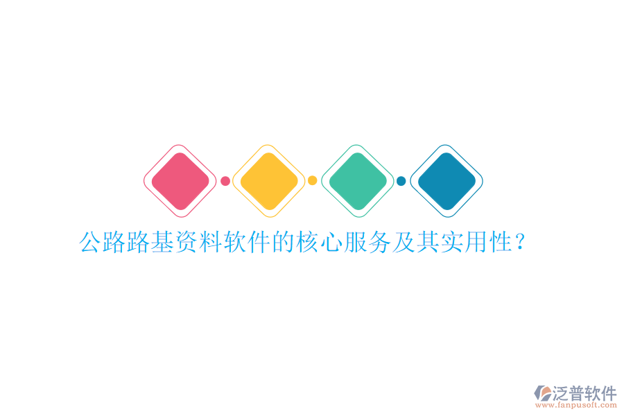 公路路基資料軟件的核心服務(wù)及其實(shí)用性？