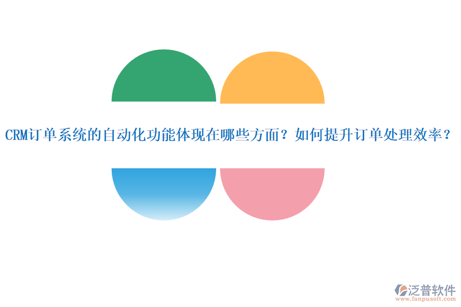 CRM訂單系統(tǒng)的自動(dòng)化功能體現(xiàn)在哪些方面？如何提升訂單處理效率？