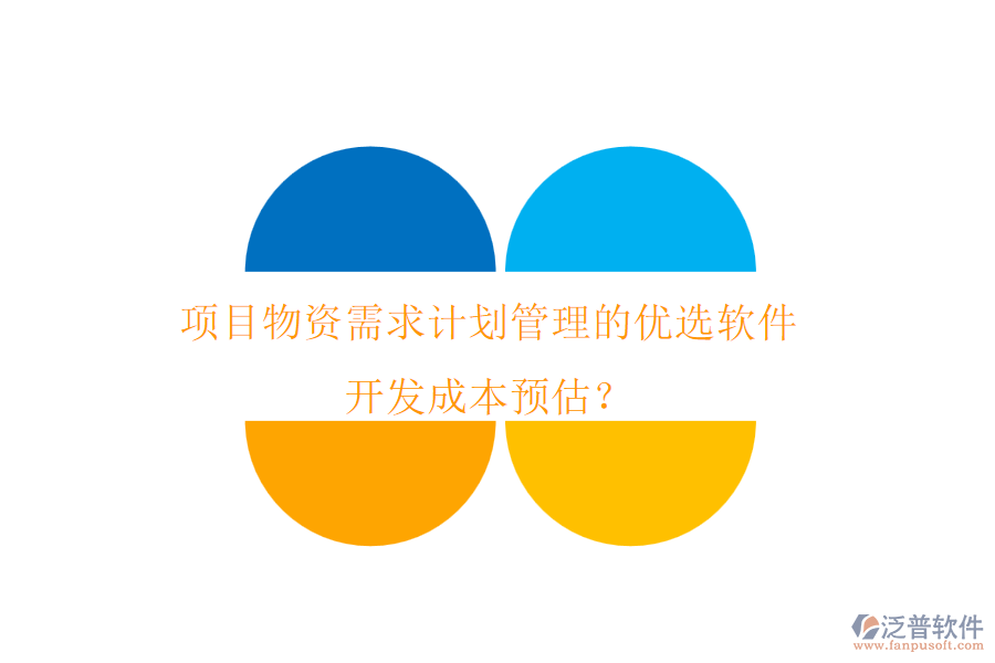 項(xiàng)目物資需求計(jì)劃管理的優(yōu)選軟件，開發(fā)成本預(yù)估？