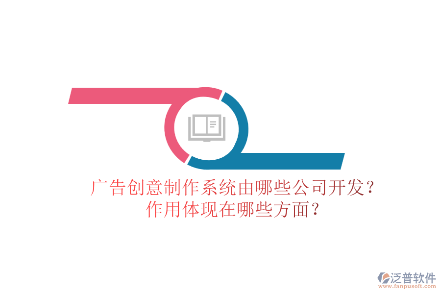 廣告創(chuàng)意制作系統(tǒng)由哪些公司開(kāi)發(fā)？作用體現(xiàn)在哪些方面？