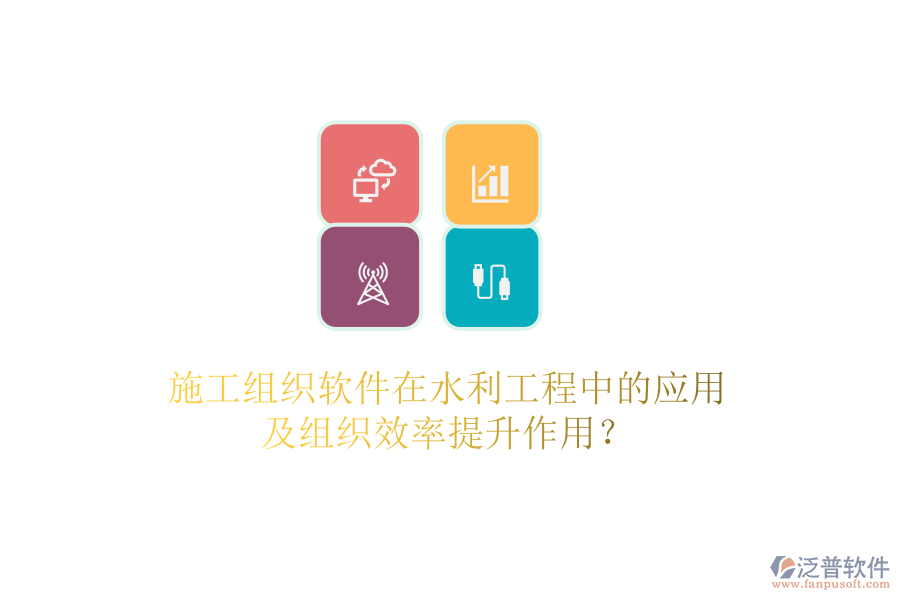 施工組織軟件在水利工程中的應(yīng)用及組織效率提升作用？