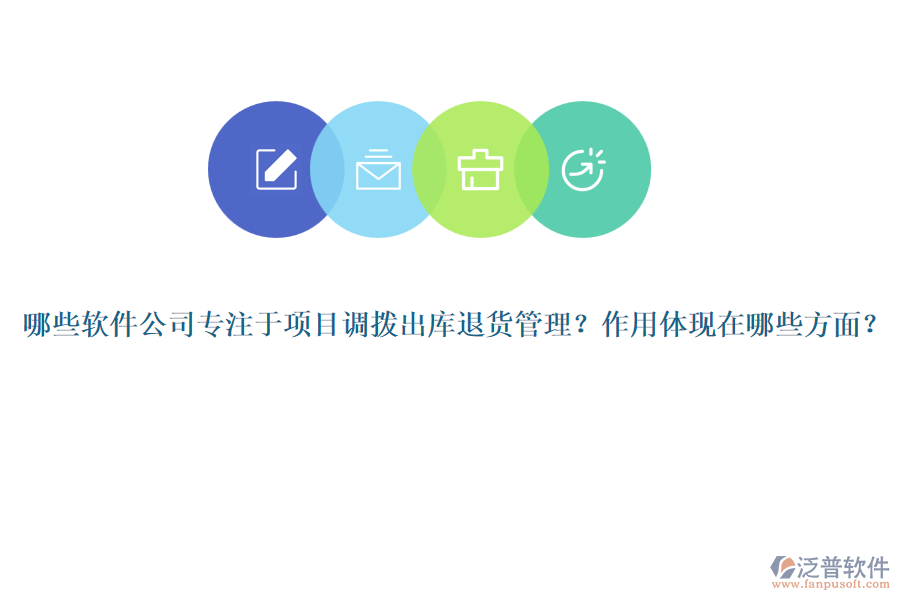 哪些軟件公司專注于項目調(diào)撥出庫退貨管理？作用體現(xiàn)在哪些方面？