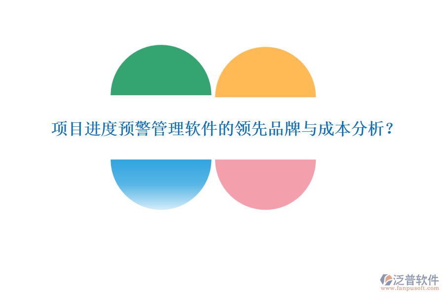 項(xiàng)目進(jìn)度預(yù)警管理軟件的領(lǐng)先品牌與成本分析？