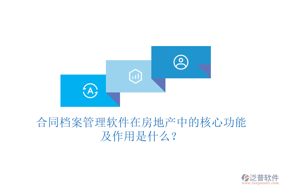 合同檔案管理軟件在房地產中的核心功能及作用是什么？