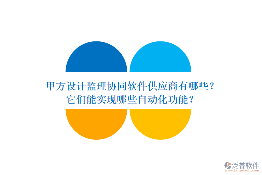 甲方設(shè)計監(jiān)理協(xié)同軟件供應(yīng)商有哪些？它們能實現(xiàn)哪些自動化功能？