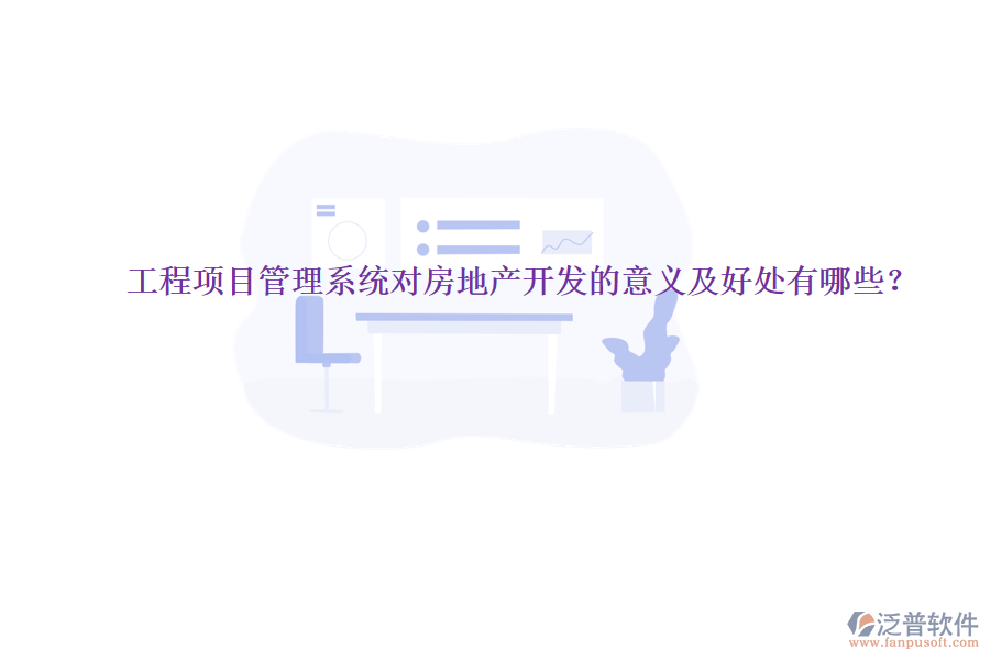 工程項目管理系統(tǒng)對房地產開發(fā)的意義及好處有哪些？