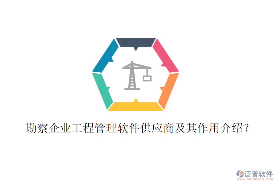 勘察企業(yè)工程管理軟件供應商及其作用介紹？