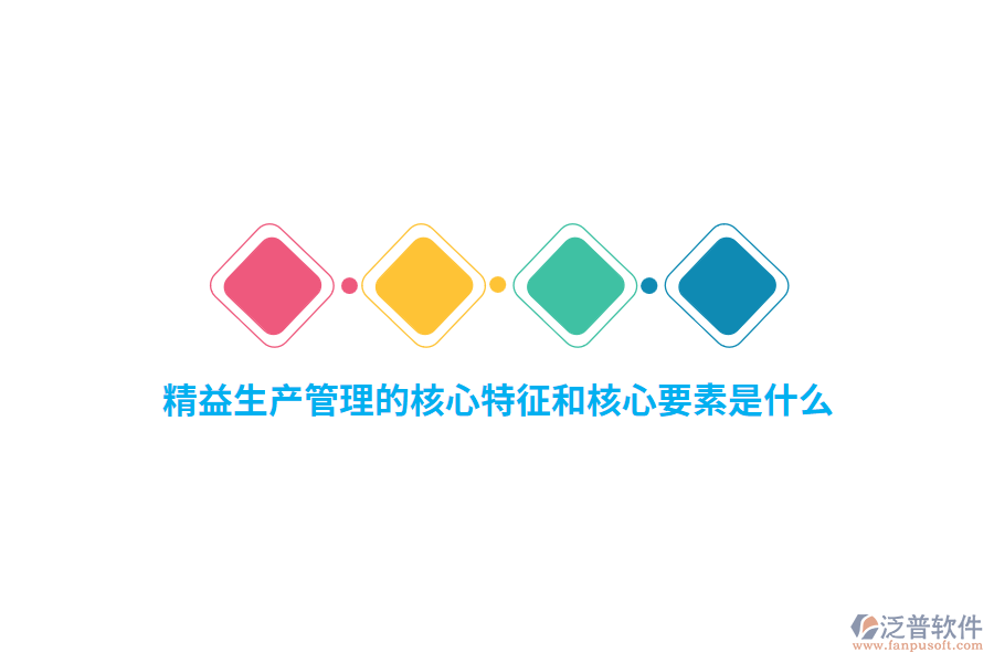 精益生產(chǎn)管理的核心特征和核心要素是什么？    
