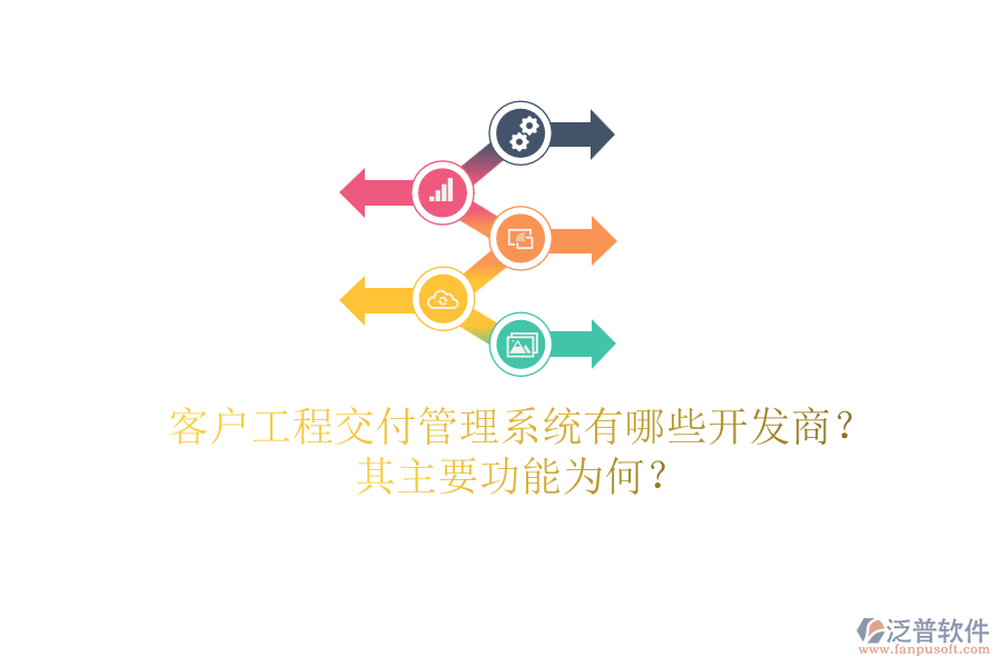客戶工程交付管理系統(tǒng)有哪些開發(fā)商？其主要功能為何？