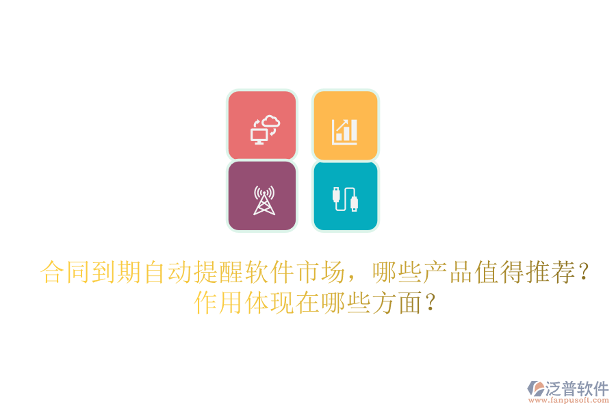 合同到期自動提醒軟件市場，哪些產(chǎn)品值得推薦？作用體現(xiàn)在哪些方面？