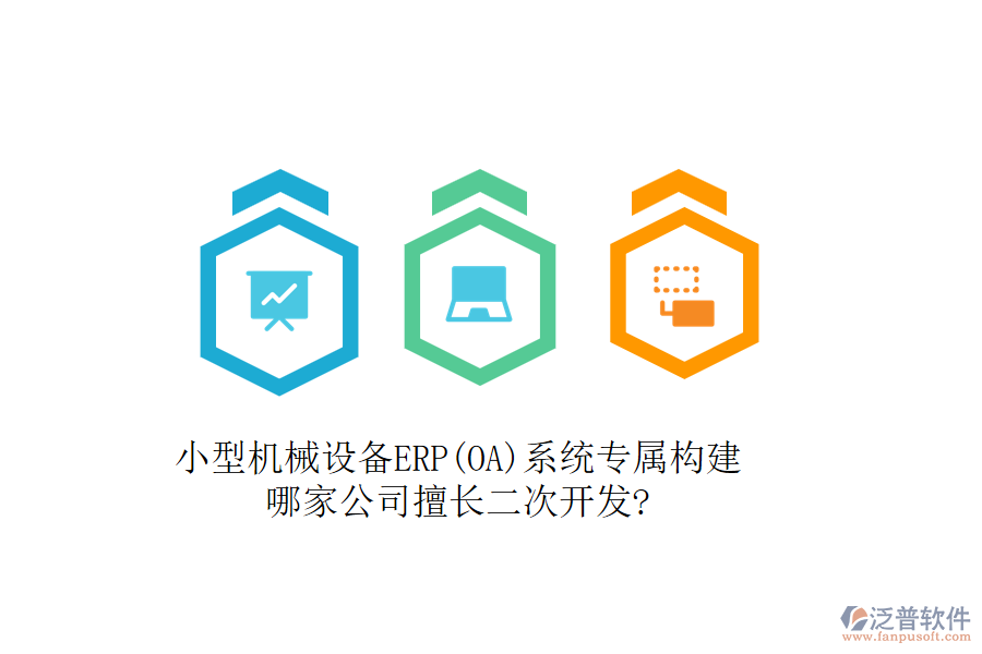 小型機(jī)械設(shè)備ERP(OA)系統(tǒng)專(zhuān)屬構(gòu)建，哪家公司擅長(zhǎng)二次開(kāi)發(fā)?