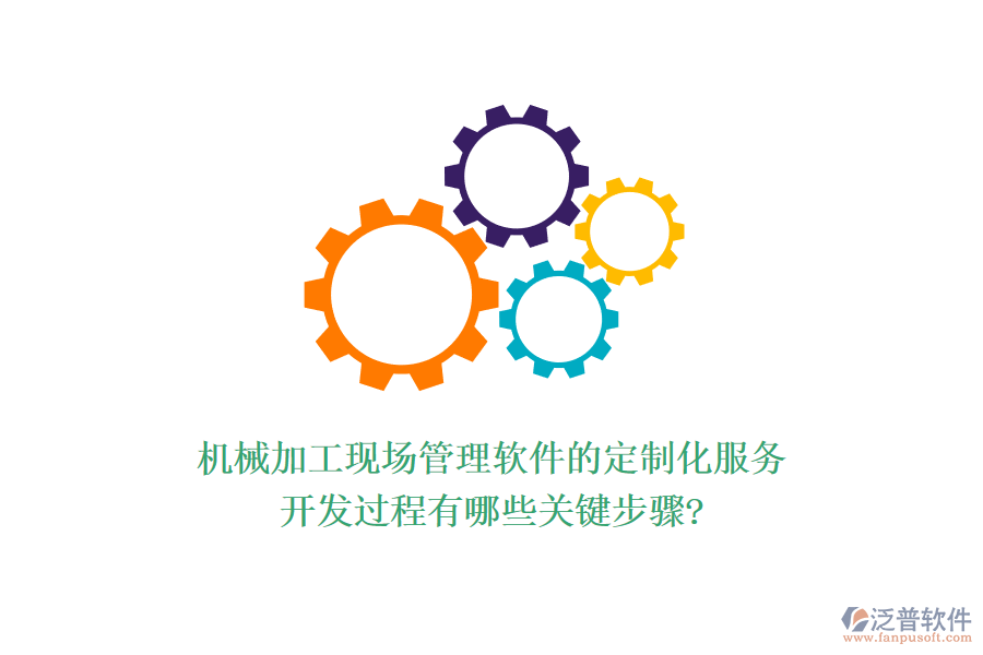 機(jī)械加工現(xiàn)場管理軟件的定制化服務(wù)，開發(fā)過程有哪些關(guān)鍵步驟?
