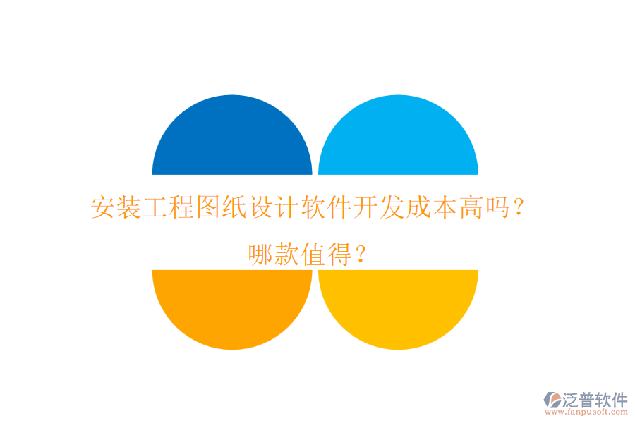 安裝工程圖紙設(shè)計軟件開發(fā)成本高嗎？哪款值得？