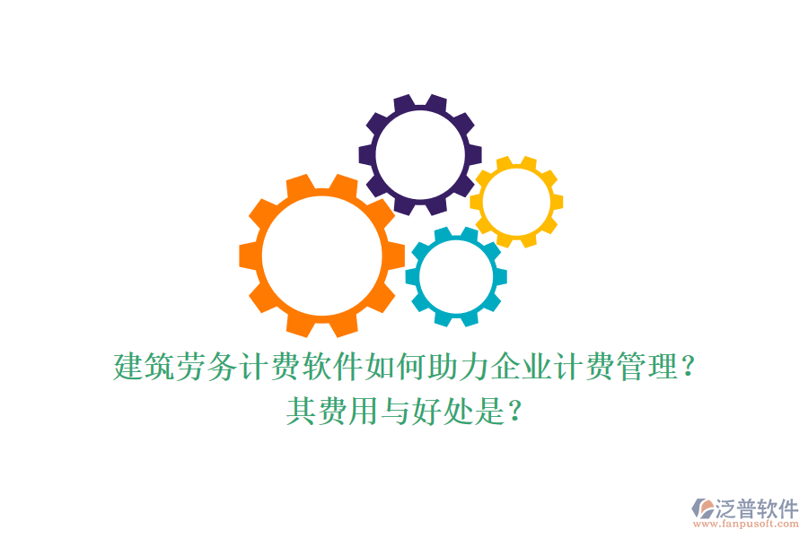 建筑勞務(wù)計(jì)費(fèi)軟件如何助力企業(yè)計(jì)費(fèi)管理？其費(fèi)用與好處是？