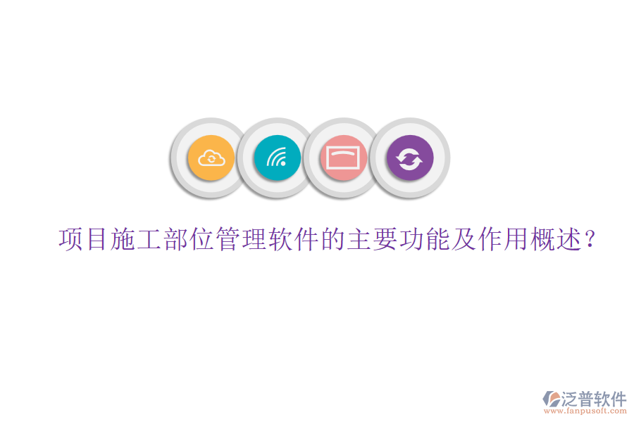 項目施工部位管理軟件的主要功能及作用概述？