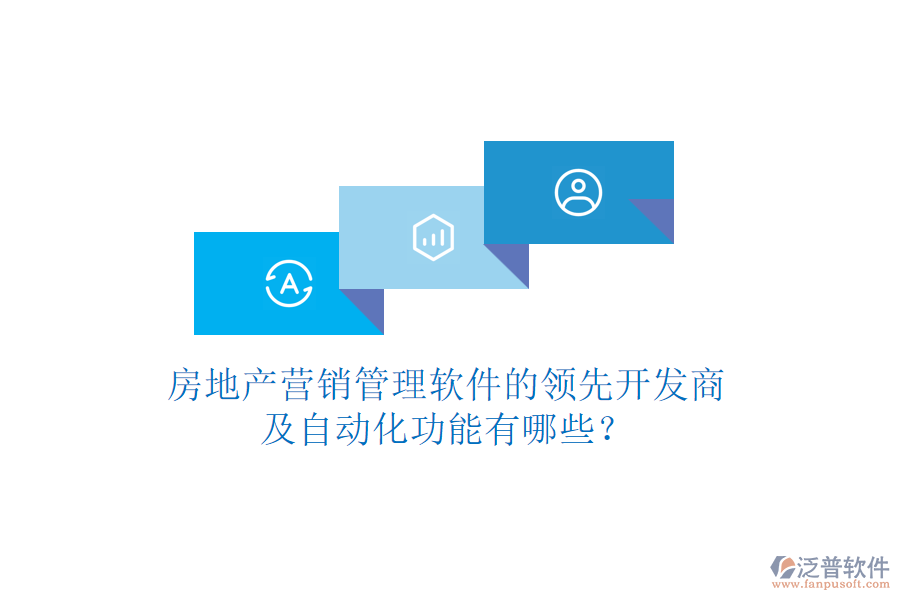 房地產(chǎn)營銷管理軟件的領(lǐng)先開發(fā)商及自動化功能有哪些？
