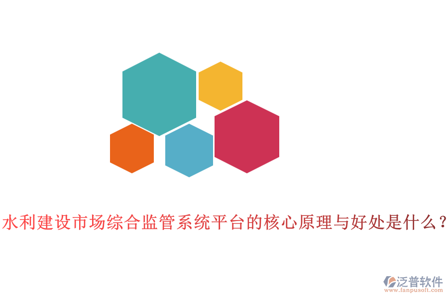 水利建設市場綜合監(jiān)管系統(tǒng)平臺的核心原理與好處是什么？