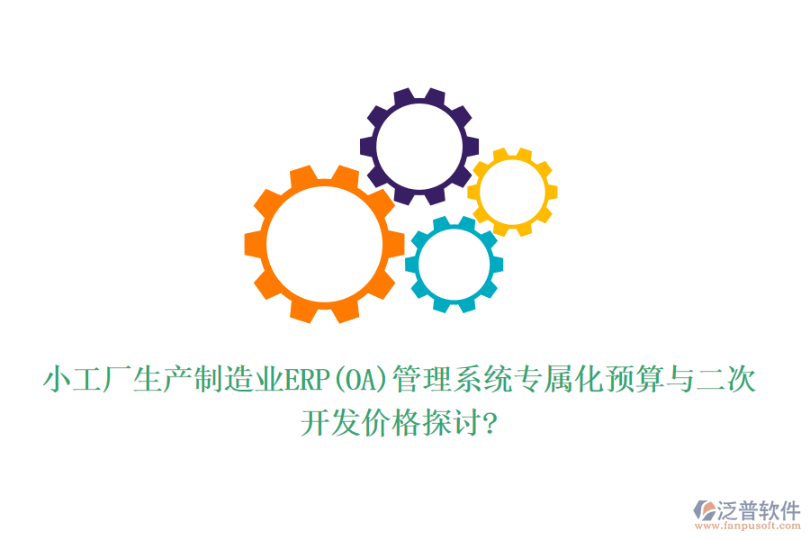 小工廠生產制造業(yè)ERP(OA)管理系統專屬化預算與二次開發(fā)價格探討?