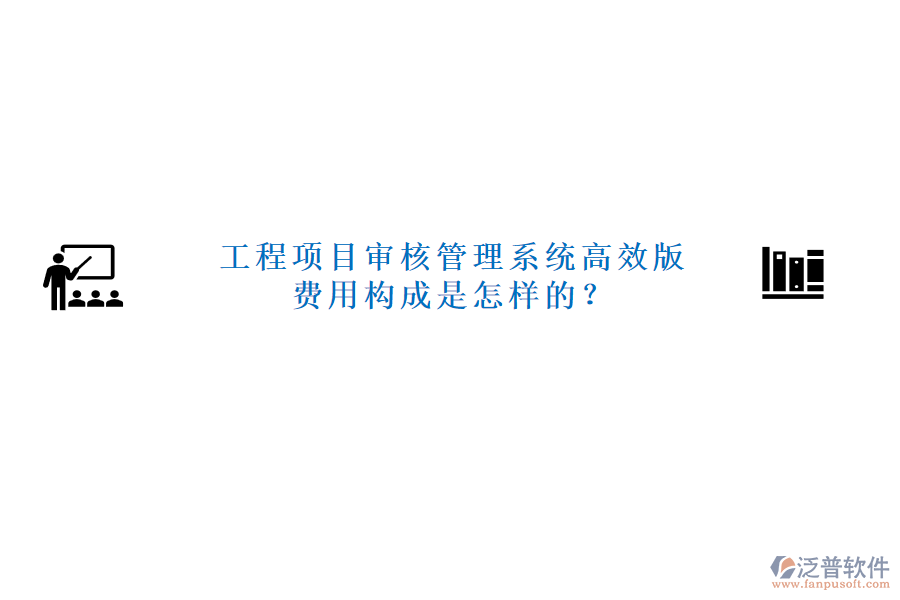 工程項目審核管理系統(tǒng)高效版，費用構成是怎樣的？