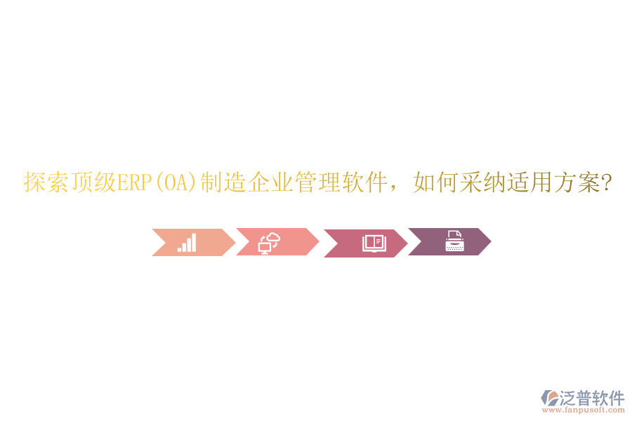 探索頂級ERP(OA)制造企業(yè)管理軟件，如何采納適用方案?