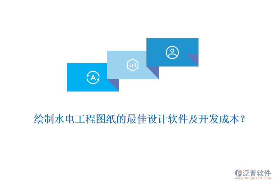 繪制水電工程圖紙的最佳設計軟件及開發(fā)成本？