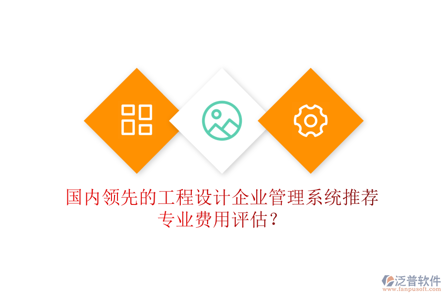 國(guó)內(nèi)領(lǐng)先的工程設(shè)計(jì)企業(yè)管理系統(tǒng)推薦及專業(yè)費(fèi)用評(píng)估？
