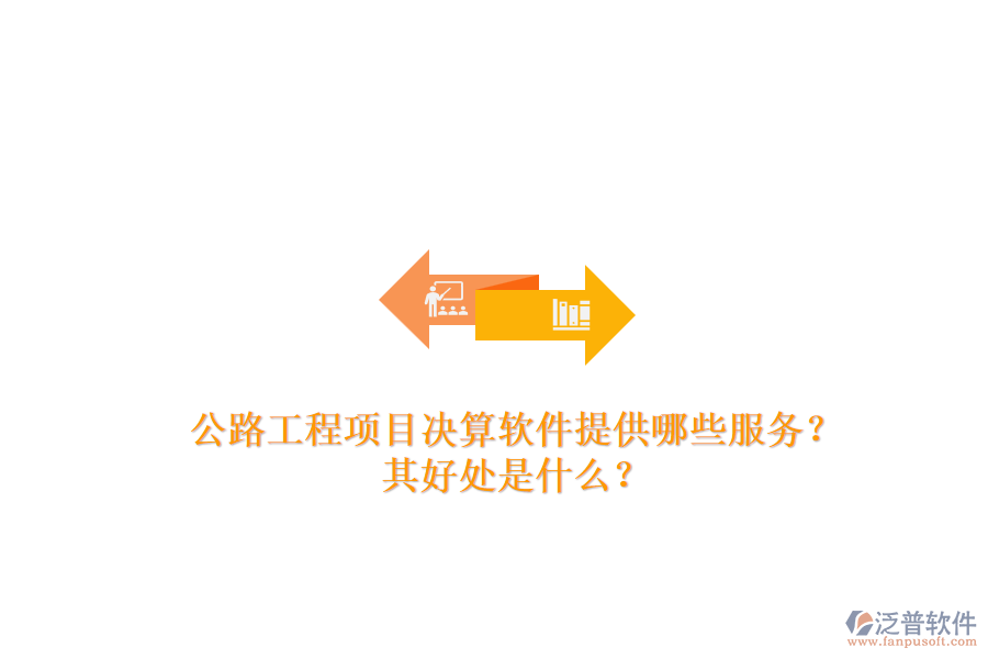 公路工程項(xiàng)目決算軟件提供哪些服務(wù)？其好處是什么？