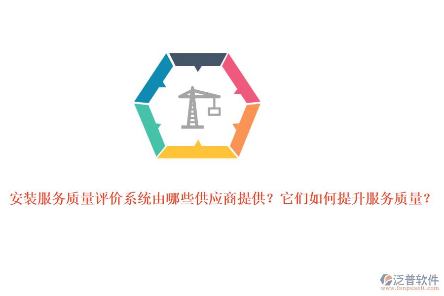 安裝服務(wù)質(zhì)量評(píng)價(jià)系統(tǒng)由哪些供應(yīng)商提供？它們?nèi)绾翁嵘?wù)質(zhì)量？