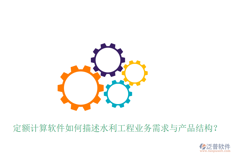 定額計(jì)算軟件如何描述水利工程業(yè)務(wù)需求與產(chǎn)品結(jié)構(gòu)？