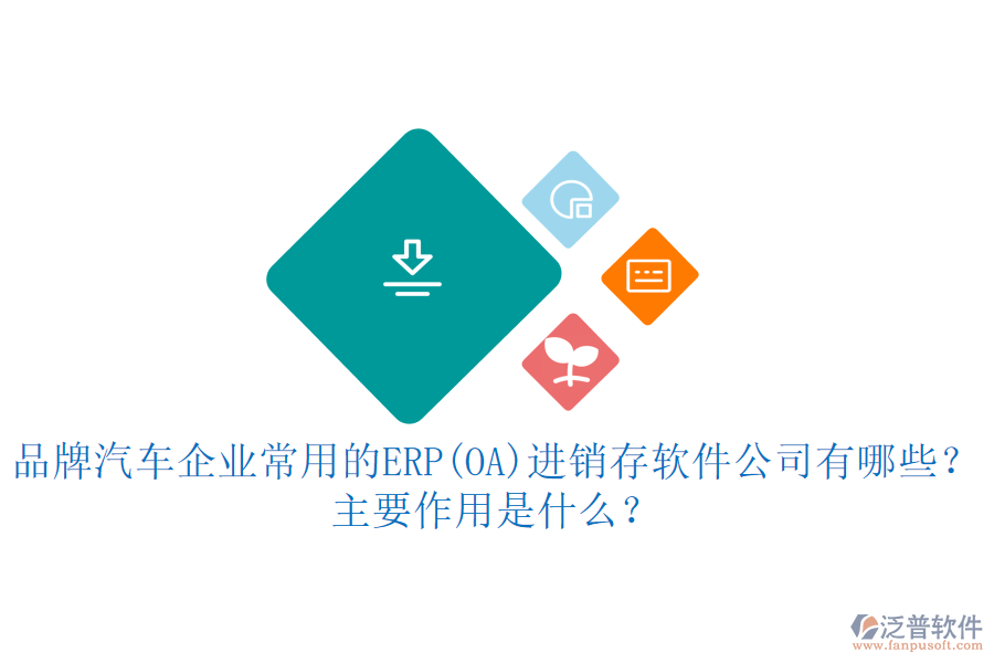 品牌汽車企業(yè)常用的ERP(OA)進銷存軟件公司有哪些？主要作用是什么？