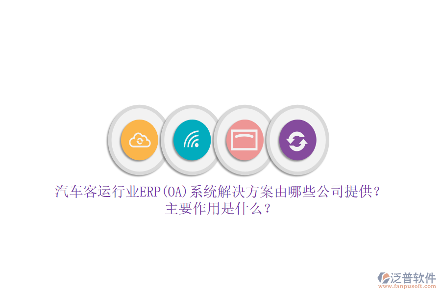 汽車客運(yùn)行業(yè)ERP(OA)系統(tǒng)解決方案由哪些公司提供？主要作用是什么？