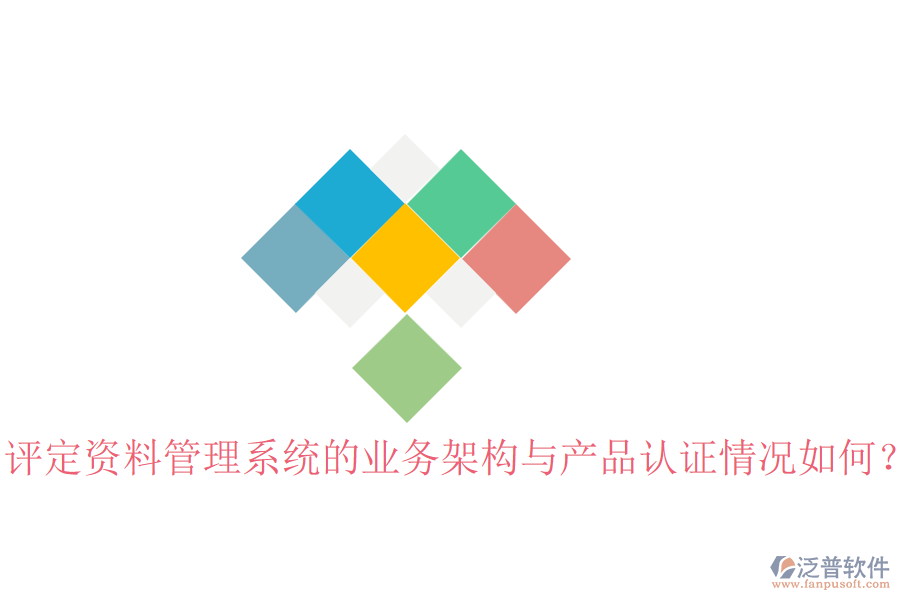 評(píng)定資料管理系統(tǒng)的業(yè)務(wù)架構(gòu)與產(chǎn)品認(rèn)證情況如何？