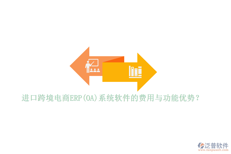 進口跨境電商ERP(OA)系統(tǒng)軟件的費用與功能優(yōu)勢？