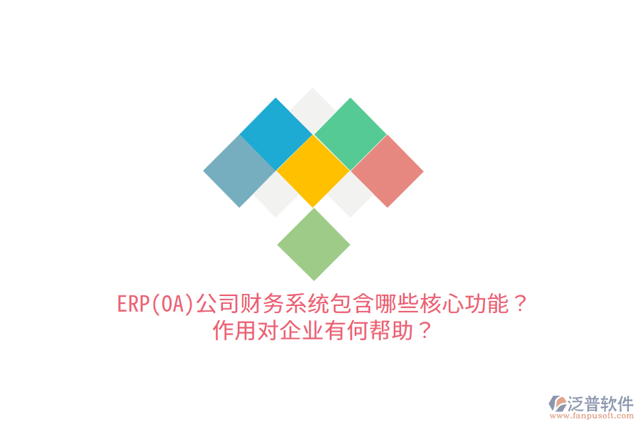 ERP(OA)公司財務(wù)系統(tǒng)包含哪些核心功能？作用對企業(yè)有何幫助？