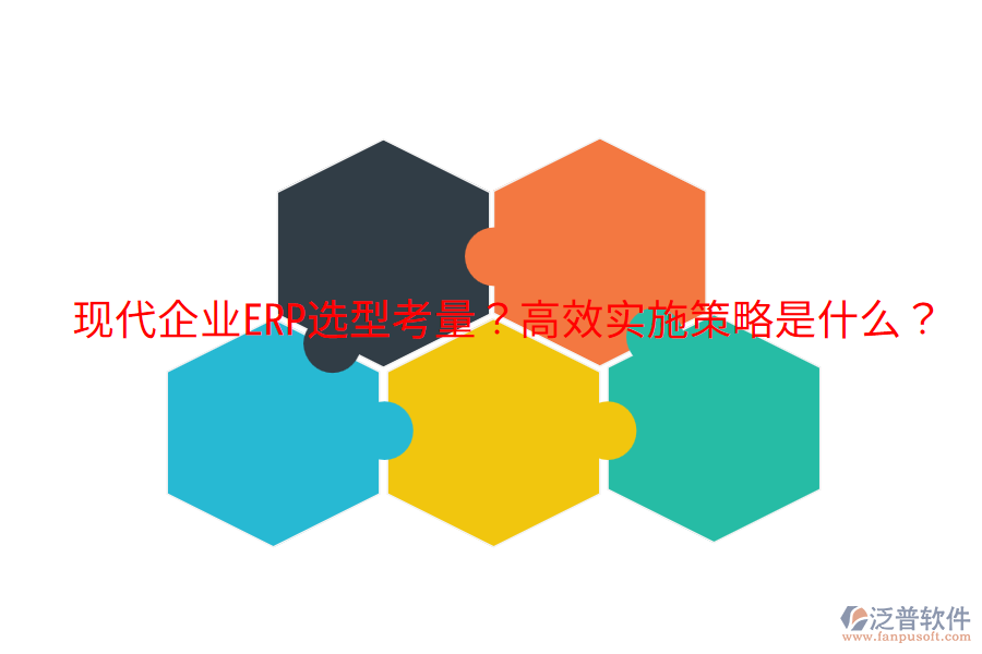  現(xiàn)代企業(yè)ERP選型考量？高效實(shí)施策略是什么？