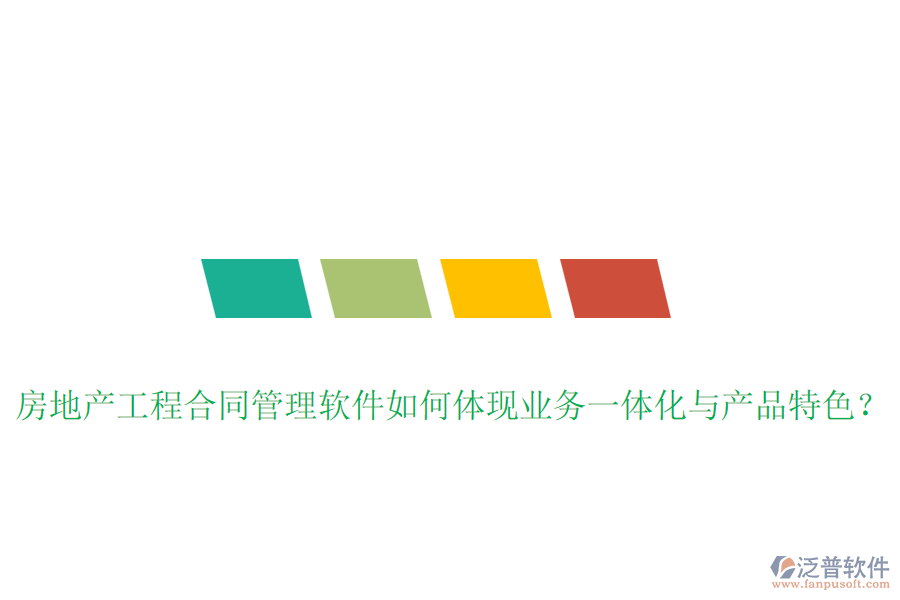 房地產(chǎn)工程合同管理軟件如何體現(xiàn)業(yè)務(wù)一體化與產(chǎn)品特色？