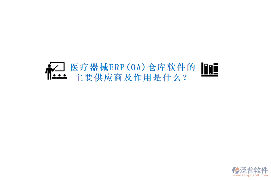 醫(yī)療器械ERP(OA)倉庫軟件的主要供應商及作用是什么？