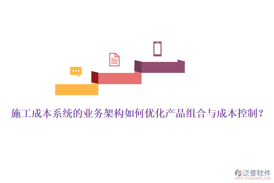 施工成本系統(tǒng)的業(yè)務(wù)架構(gòu)如何優(yōu)化產(chǎn)品組合與成本控制？