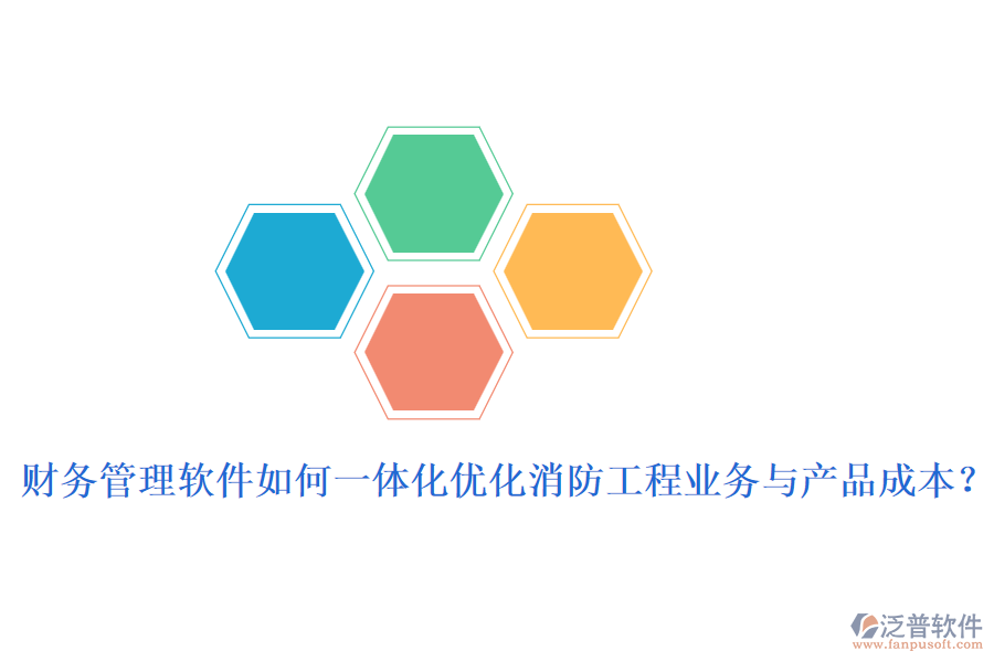 財務(wù)管理軟件如何一體化優(yōu)化消防工程業(yè)務(wù)與產(chǎn)品成本？