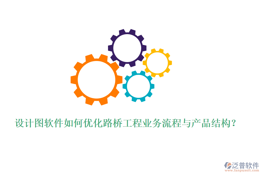 設(shè)計(jì)圖軟件如何優(yōu)化路橋工程業(yè)務(wù)流程與產(chǎn)品結(jié)構(gòu)？