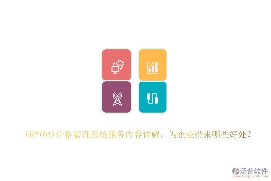 ERP(OA)價(jià)格管理系統(tǒng)服務(wù)內(nèi)容詳解，為企業(yè)帶來哪些好處？