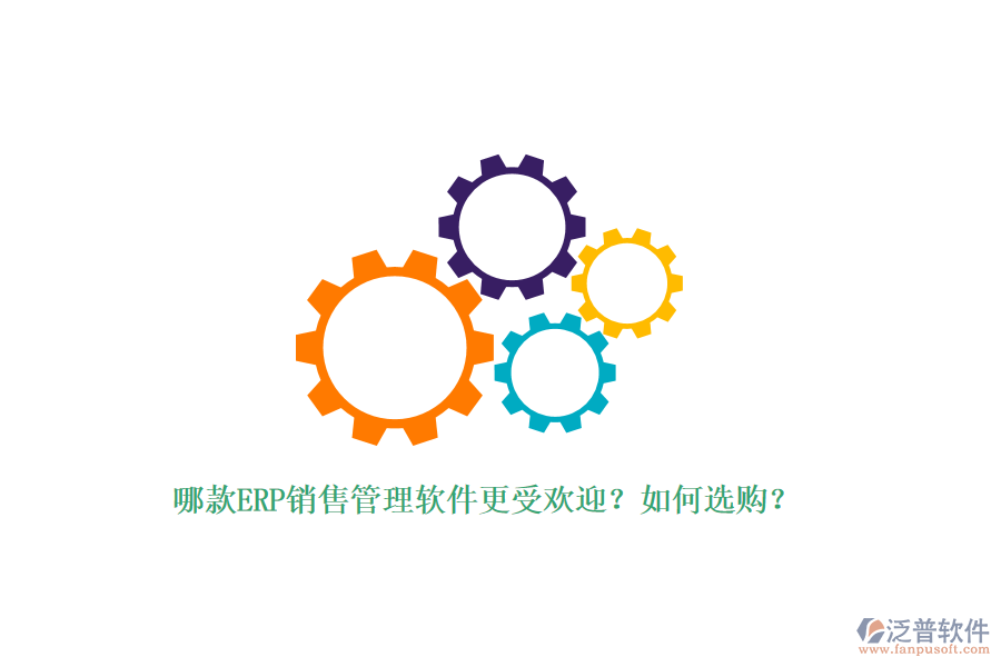 哪款ERP銷售管理軟件更受歡迎？如何選購？