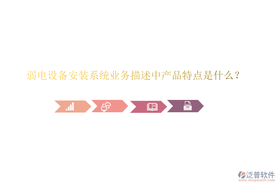 弱電設(shè)備安裝系統(tǒng)業(yè)務(wù)描述中產(chǎn)品特點(diǎn)是什么？