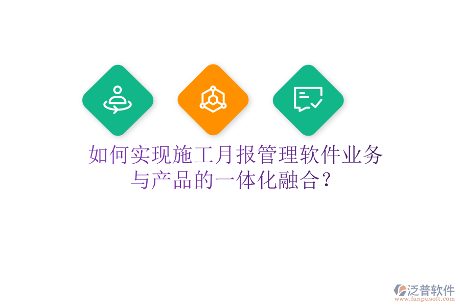 如何實(shí)現(xiàn)施工月報(bào)管理軟件業(yè)務(wù)與產(chǎn)品的一體化融合？
