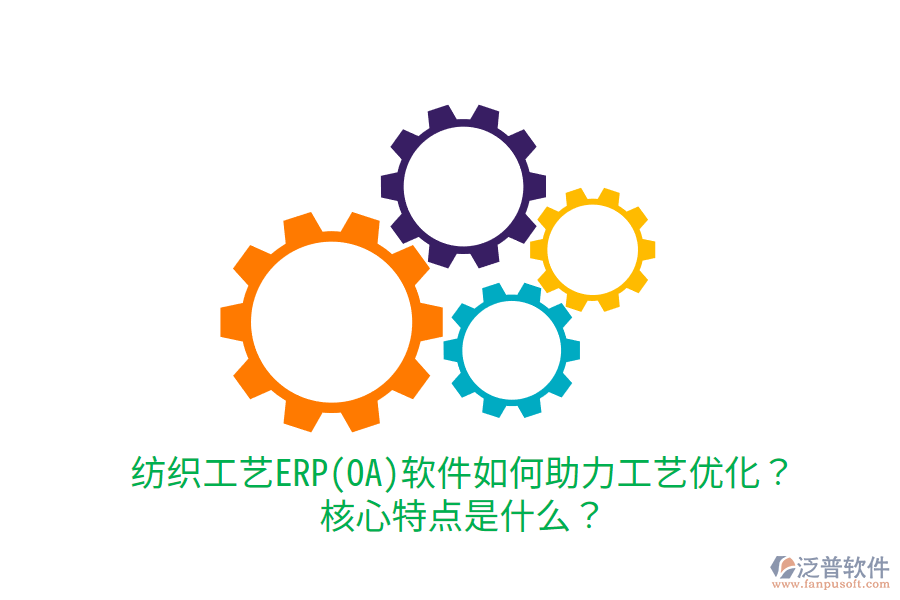 紡織工藝ERP(OA)軟件如何助力工藝優(yōu)化？核心特點(diǎn)是什么？
