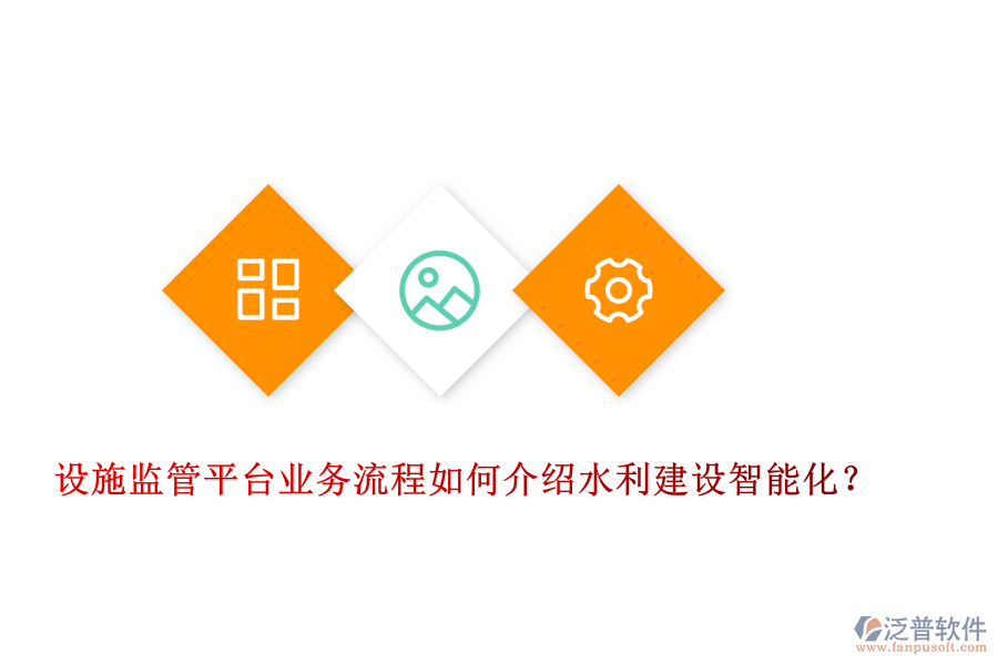設(shè)施監(jiān)管平臺(tái)業(yè)務(wù)流程如何介紹水利建設(shè)智能化？