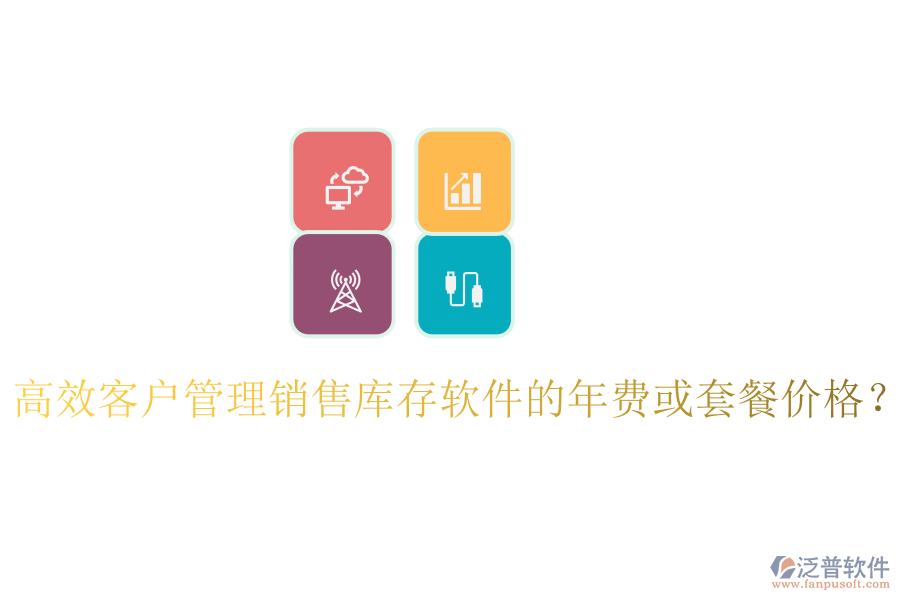 高效客戶管理銷售庫(kù)存軟件的年費(fèi)或套餐價(jià)格？