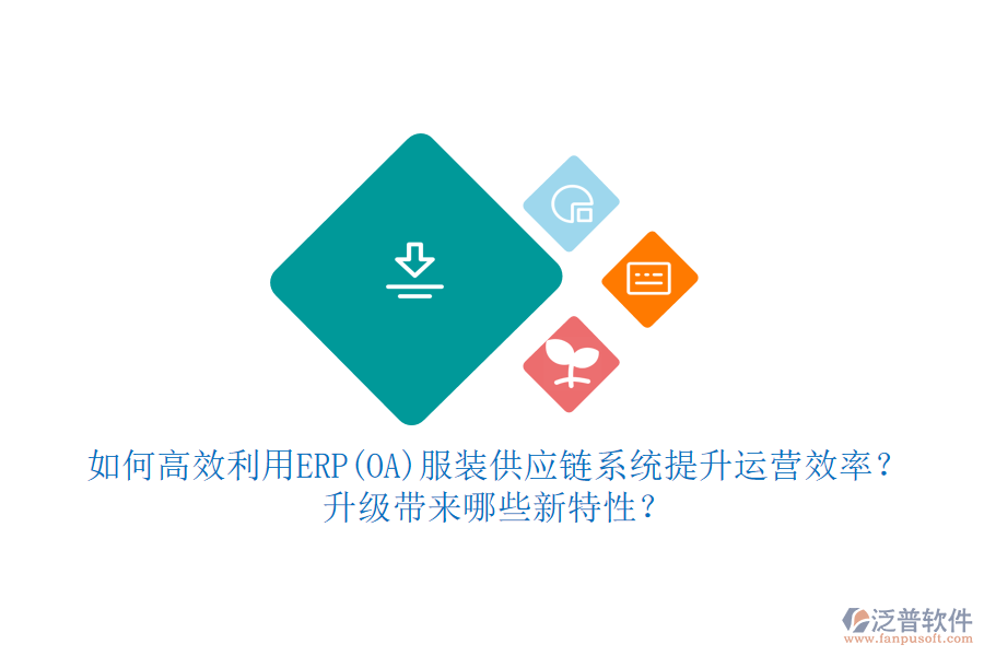 如何高效利用ERP(OA)服裝供應(yīng)鏈系統(tǒng)提升運營效率？升級帶來哪些新特性？