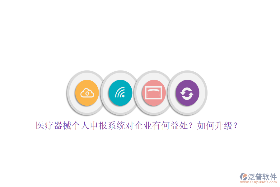 醫(yī)療器械個(gè)人申報(bào)系統(tǒng)對(duì)企業(yè)有何益處？如何升級(jí)？
