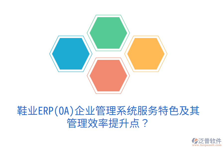 鞋業(yè)ERP(OA)企業(yè)管理系統(tǒng)服務(wù)特色及其管理效率提升點(diǎn)？